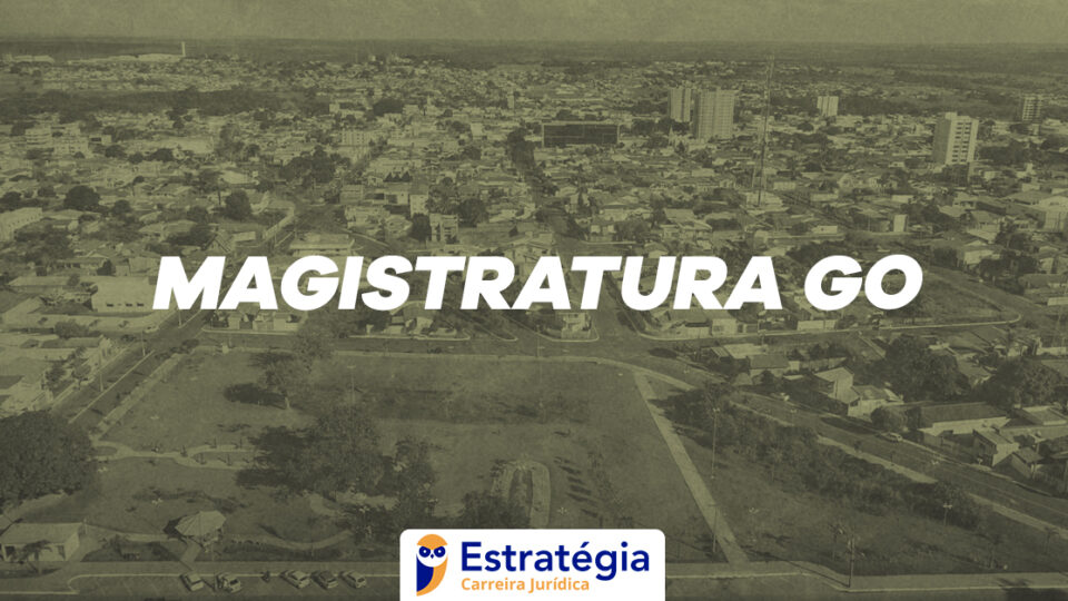 Edital Magistratura GO: RETOMADO! 52 vagas!