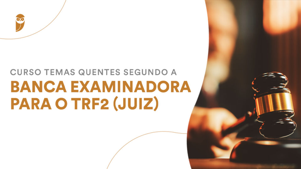 Temas Quentes segundo a Banca Examinadora para o TRF2 Juiz