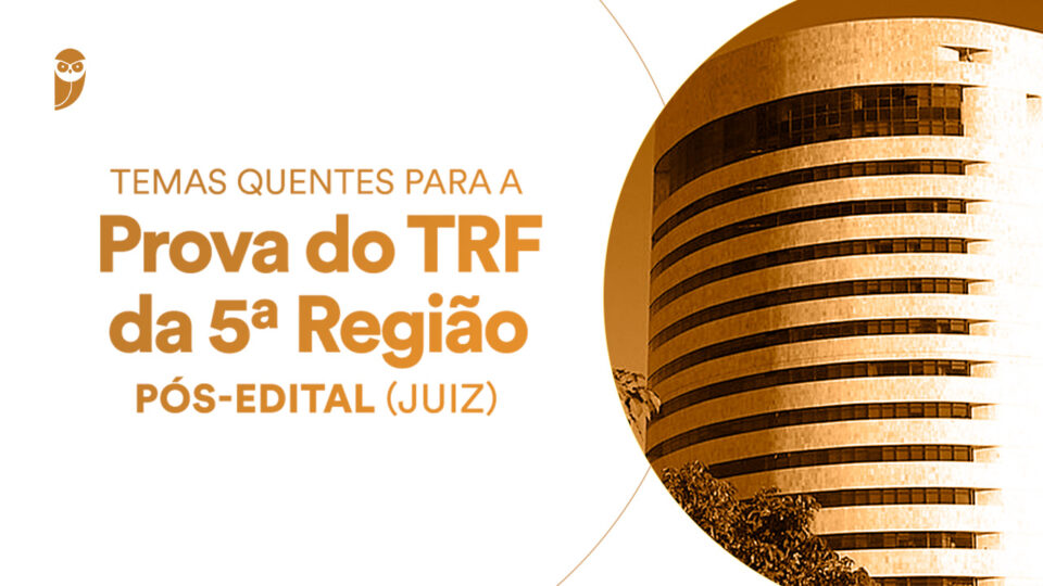 Temas Quentes para a prova do TRF da 5ª Região (Juiz)