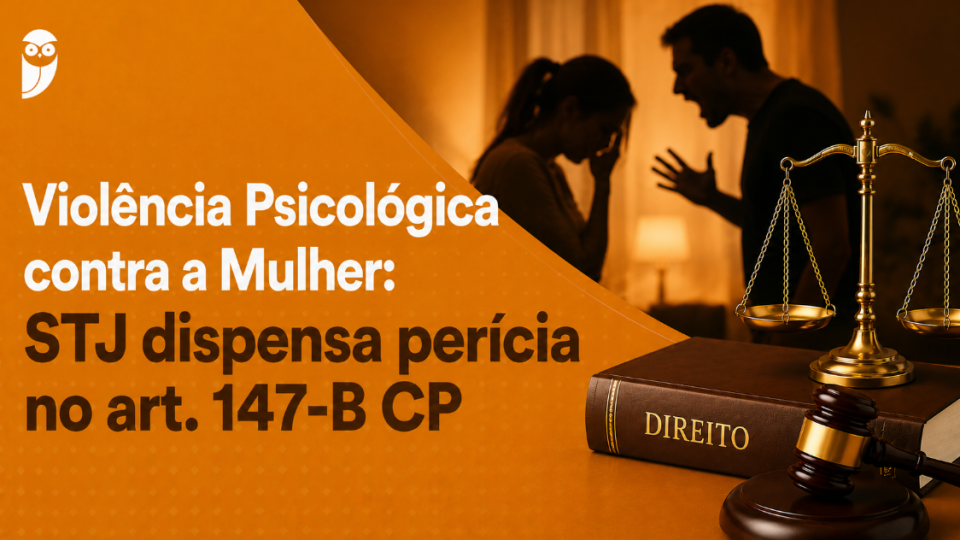 Violência Psicológica contra a Mulher: STJ dispensa perícia no art. 147-B CP 
