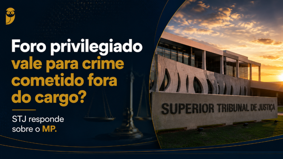 Foro privilegiado vale para crime cometido fora do cargo? STJ responde sobre o MP