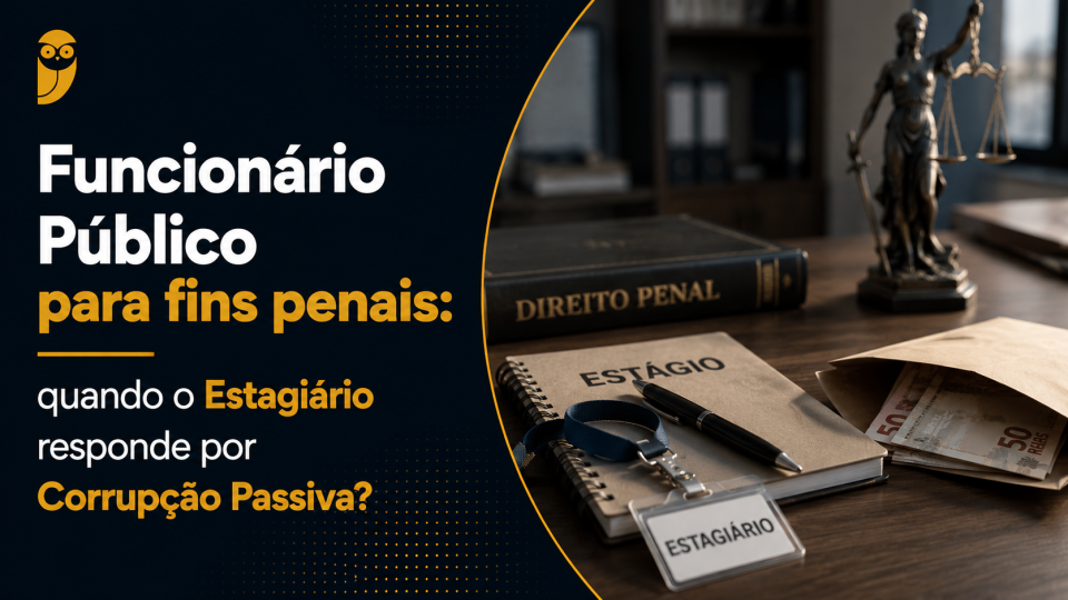 Funcionário Público para fins penais: quando o estagiário responde por Corrupção Passiva?