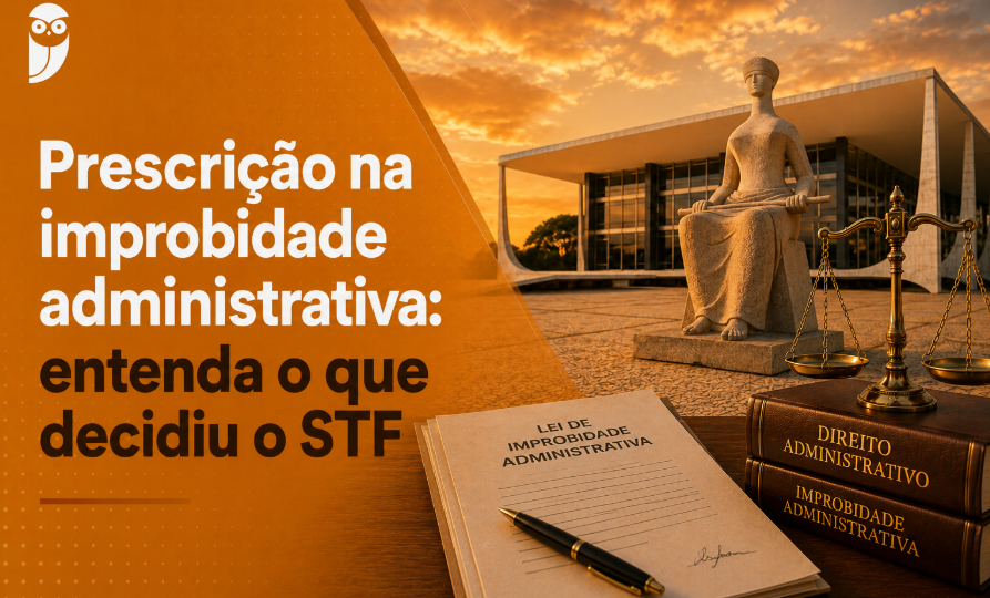 Prescrição na improbidade administrativa: Entenda o que decidiu o STF
