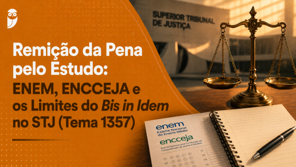 Remição da Pena pelo Estudo: ENEM, ENCCEJA e os Limites do Bis in Idem no STJ (Tema 1357)